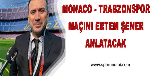 Monaco - Trabzonspor Maçını Ertem Şener Anlatacak