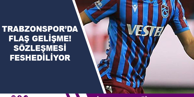 Trabzonspor'da flaş gelişme! Sözleşmesi feshediliyor