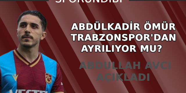 Abdülkadir Ömür Trabzonspor'dan ayrılıyor mu?