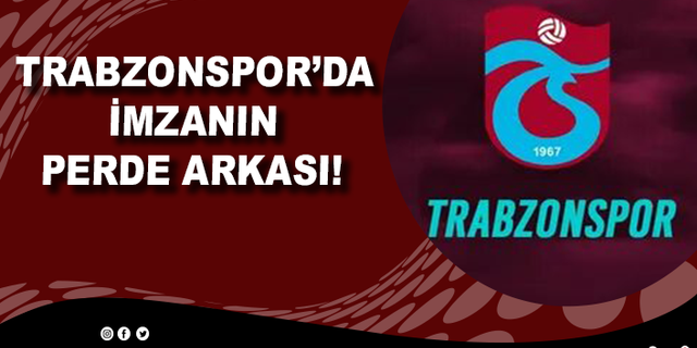 Trabzonspor'da imzanın perde arkası!