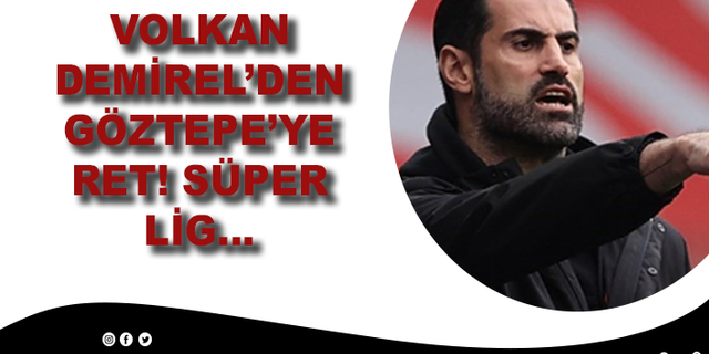 Volkan Demirel'den Göztepe'ye ret! Süper Lig...