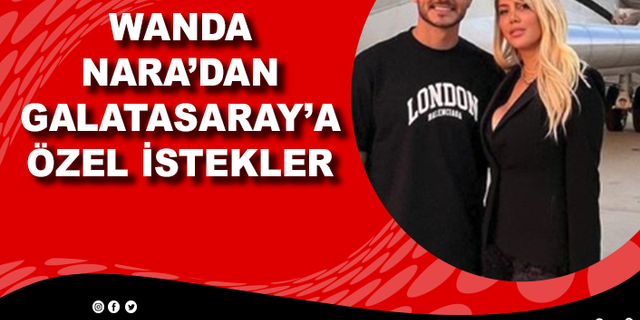 Wanda Nara'dan Galatasaray'a özel istekler!
