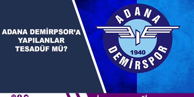 Adana Demirspor'a yapılanlar tesadüf mü?