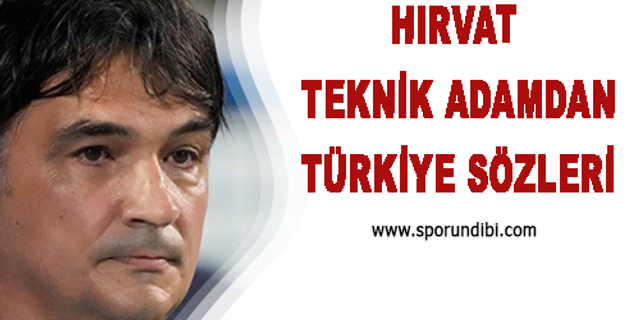 Hırvat teknik adamdan Türkiye sözleri