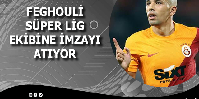 Feghouli Süper Lig ekibine imzayı atıyor!