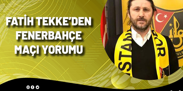 Fatih Tekke'den Fenerbahçe maçı yorumu