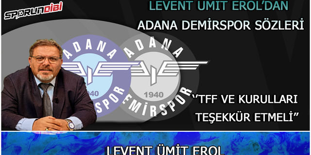 Levent Ümit Erol'dan Adana Demirspor sözleri!
