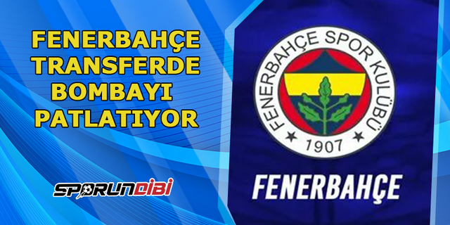 Fenerbahçe transferde bombayı patlatıyor!