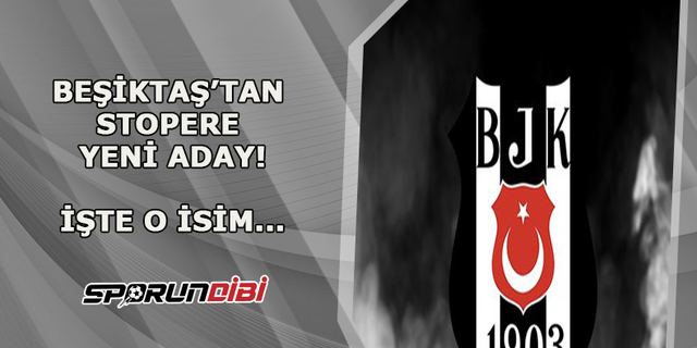 Beşiktaş'tan stopere yeni aday! İşte o isim...