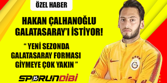 Hakan Çalhanoğlu Galatasaray'ı istiyor! Yeni sezonda....
