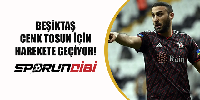 Beşiktaş Cenk Tosun için harekete geçiyor!