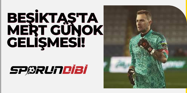 Beşiktaş'ta Mert Günok Gelişmesi!