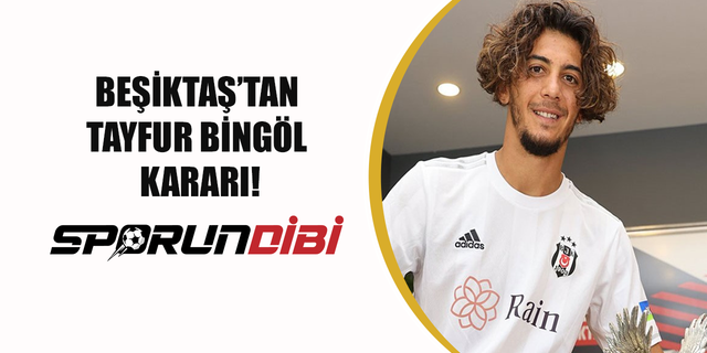 Beşiktaş'tan Tayfur Bingöl kararı!