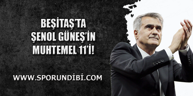 Beşiktaş'ta Şenol Güneş'in muhtemel 11'i!