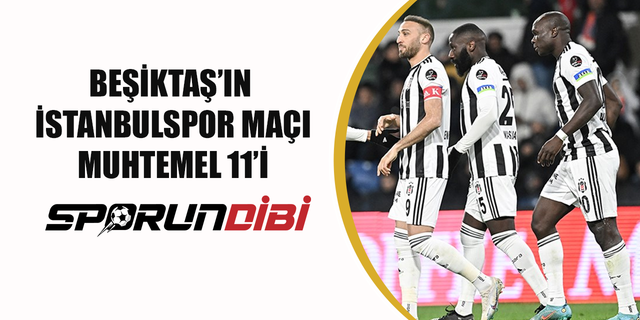 Beşiktaş'ın İstanbulspor maçı muhtemel 11'i