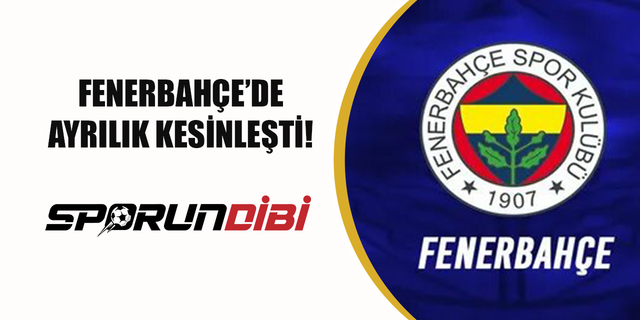 Fenerbahçe'de ayrılık kesinleşti!