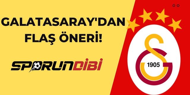 Galatasaray'dan flaş öneri!
