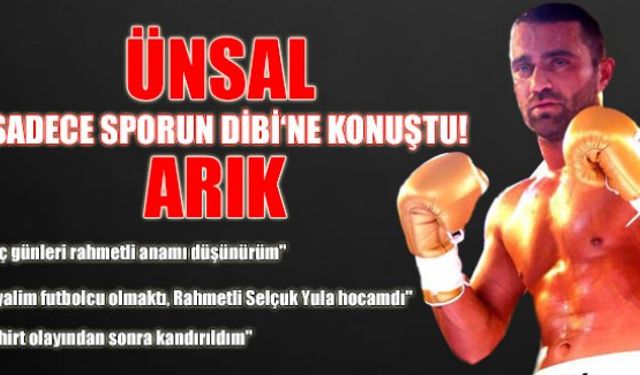 ÇOK ÖZEL ÜNSAL ARIK RÖPORTAJI