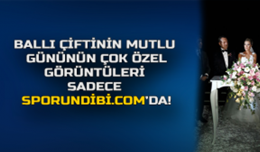 İŞTE SPORUNDİBİ FARKIYLA BALLI ÇİFTİNİN DÜĞÜN GÖRÜNTÜLERİ!