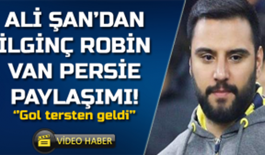 Ali Şan'dan İlginç Robin van Persie Paylaşımı!