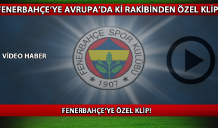 Fenerbahçe'nin rakibi, Fenerbahçe'ye özel klip hazırladı!
