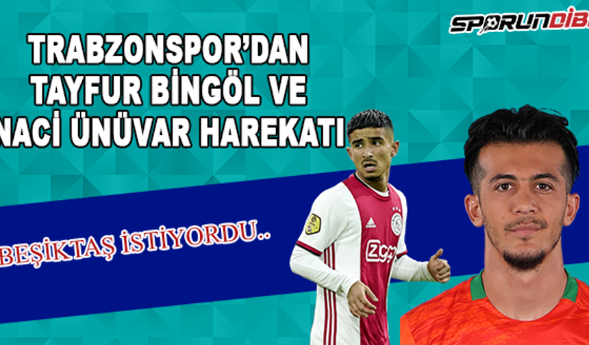 Trabzonspor'dan Tayfur Bingöl ve Naci Ünüvar harekatı!
