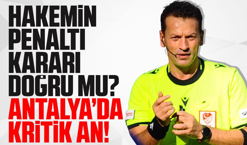 Volkan Bayarslan'ın penaltı kararı doğrumu? Antalya'da kritik an