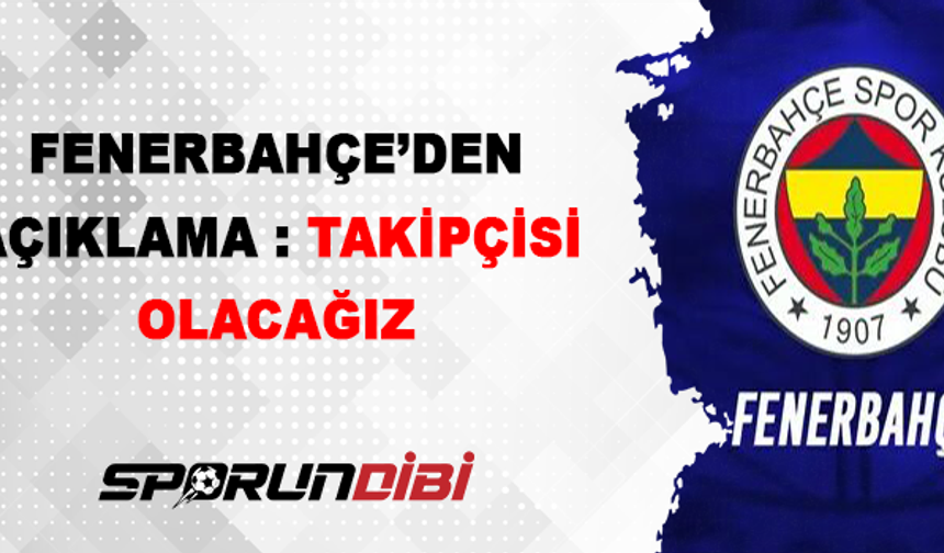 Fenerbahçe'den açıklama: Takipçisi olacağız