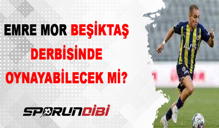 Emre Mor, Beşiktaş derbisinde oynayabilecek mi?