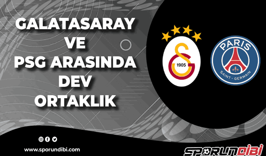 Galatasaray ve PSG arasında dev ortaklık