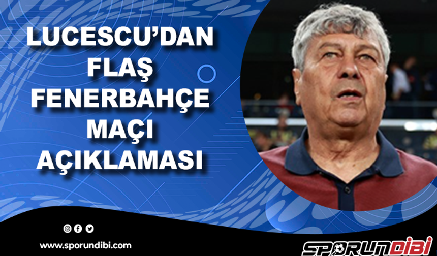 Lucescu'dan flaş Fenerbahçe maçı açıklaması!