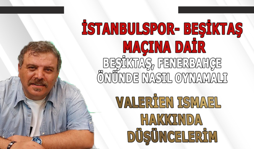 Beşiktaş, Fenerbahçe önünde nasıl oynamalı? Valerien Ismael hakkında...