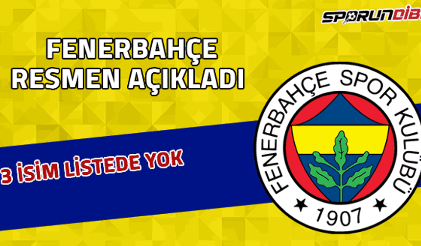 Fenerbahçe resmen açıkladı! 3 isim listede yok..