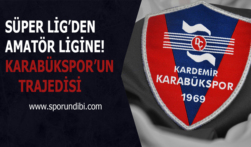 Süper Lig'den Amatör Ligine! Karabükspor'un trajedisi