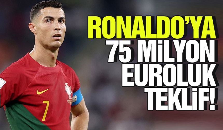Cristiano Ronaldo'ya 75 milyon euroluk dev teklif