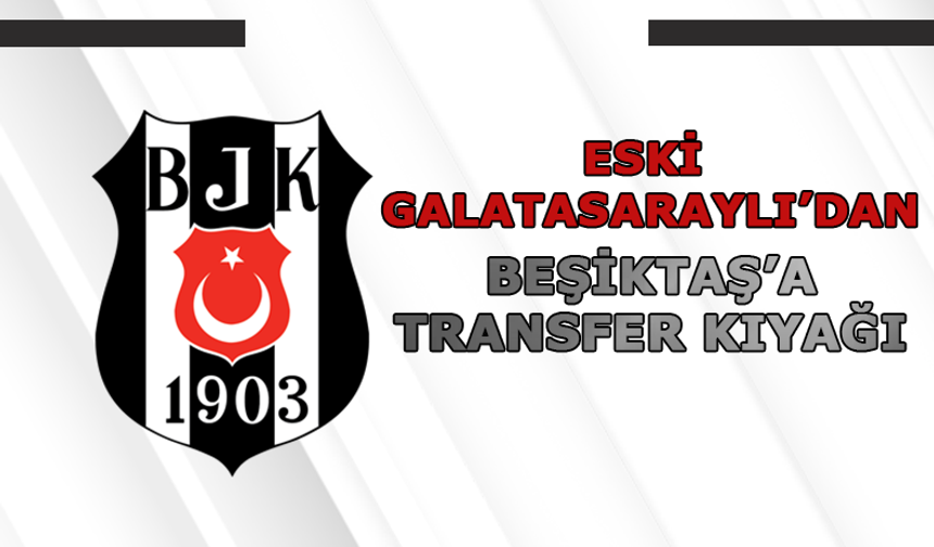 Eski Galatasaraylı'dan Beşiktaş'a transfer kıyağı!