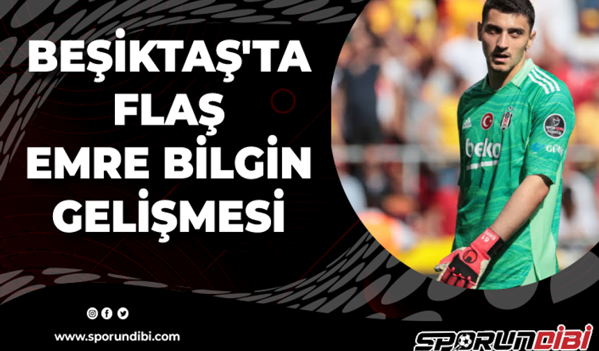 Beşiktaş'ta flaş Emre Bilgin Gelişmesi