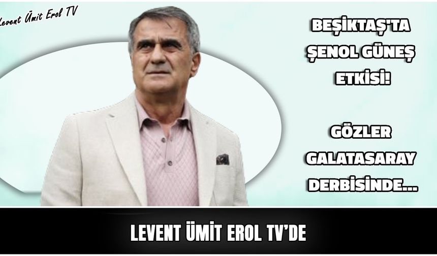 Beşiktaş'ta Şenol Güneş etkisi| Gözler Galatasaray derbisinde...