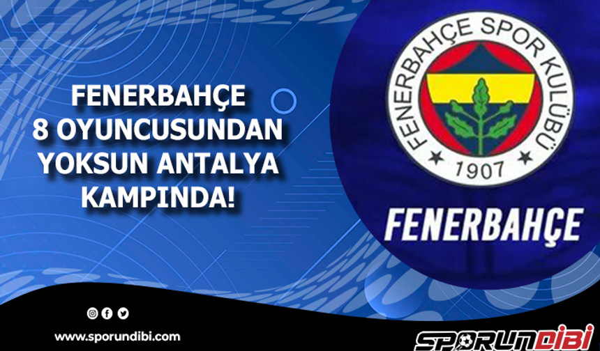Fenerbahçe 8 oyuncusundan yoksun Antalya kampında!