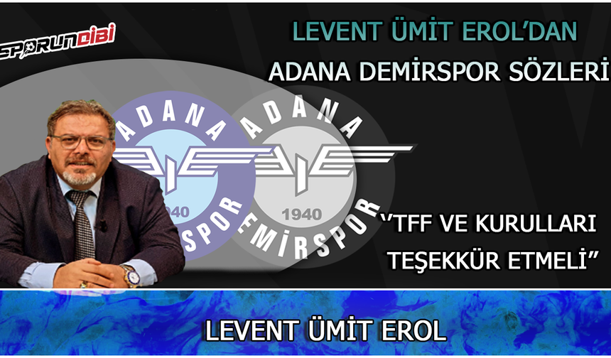 Levent Ümit Erol'dan Adana Demirspor sözleri!