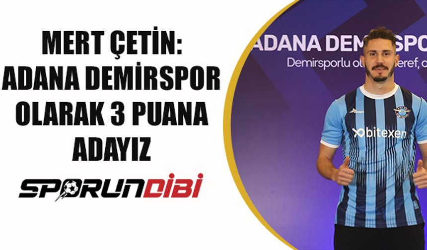 Mert Çetin: Adana Demirspor olarak 3 puana adayız