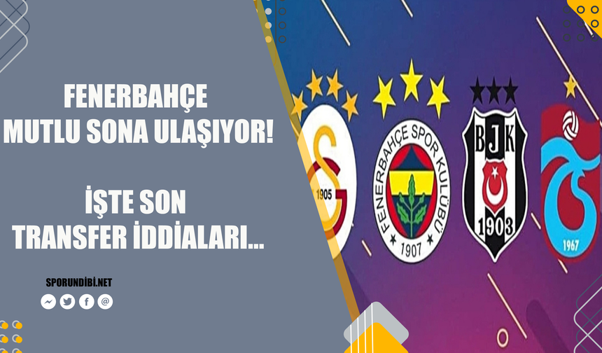 Fenerbahçe mutlu sona ulaşıyor! İşte son transfer iddiaları...