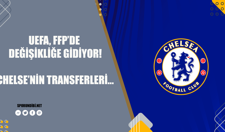 UEFA, FFP'de değişikliğe gidiyor! Chelsea'nin transferleri...