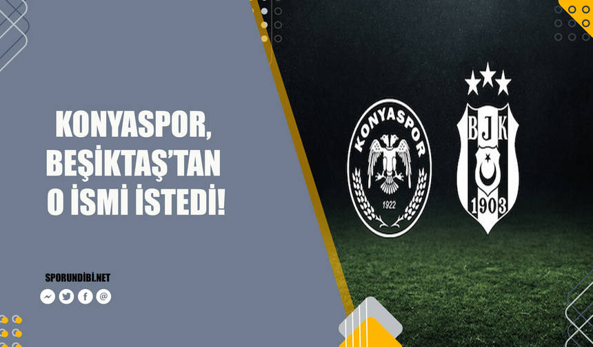 Konyaspor, Beşiktaş'tan o ismi istedi!