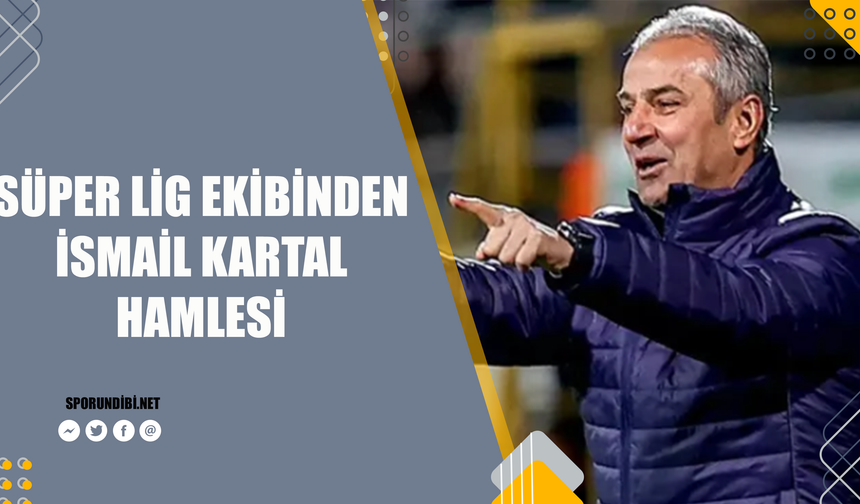 Süper Lig ekibinden İsmail kartal hamlesi!