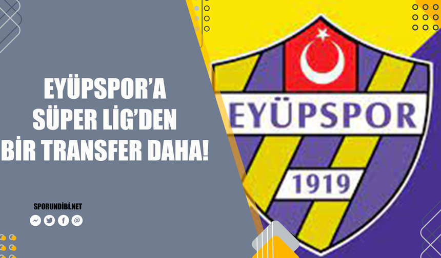 Eyüpspor'a Süper Lig'den bir transfer daha!