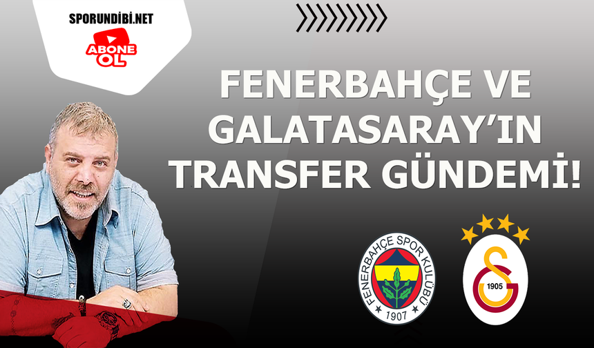 Fenerbahçe ve Galatasaray'ın Transfer Gündemi