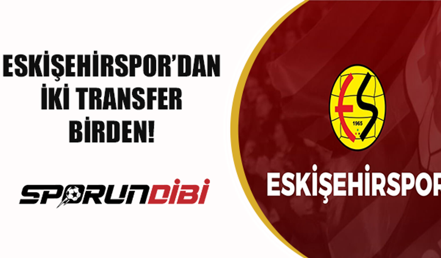 Eskişehirspor'dan iki transfer birden!