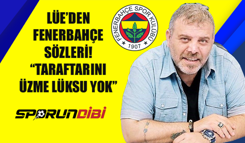 Lüe'den Fenerbahçe sözleri! ''Taraftarını üzme lüksu yok''
