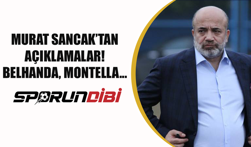 Murat Sancak'tan açıklamalar! Belhanda, Montella....